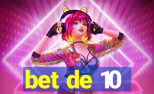 bet de 10